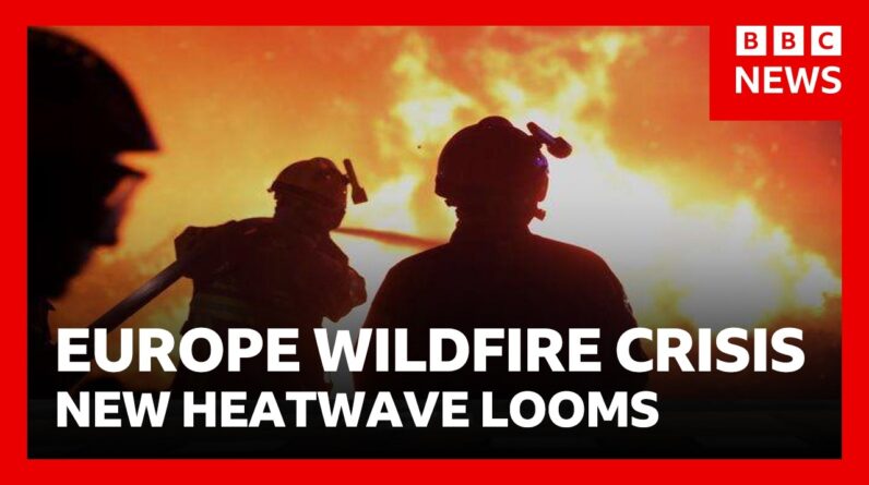 Europe wildfires: France warns of worst crisis "since WW2” as new heatwave looms | BBC News