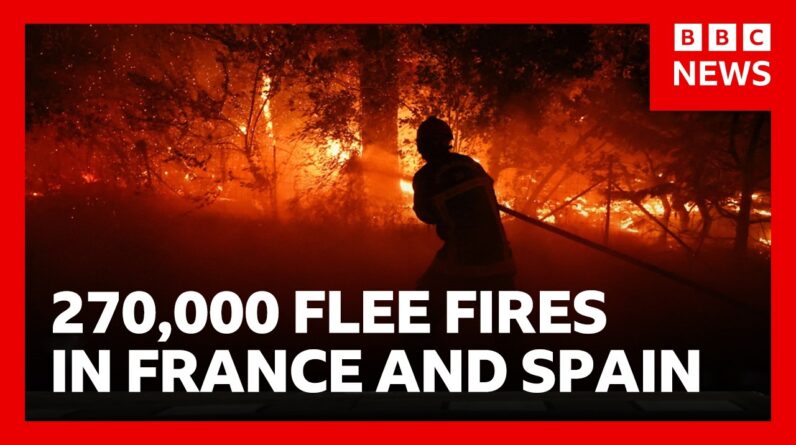 270,000 people forced to flee raging wildfires in France and Spain | BBC News