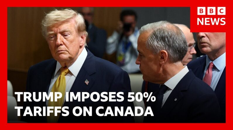 Trump slaps 50% tariffs on Canada and Carney vows to 'intensify' trade talks | BBC News