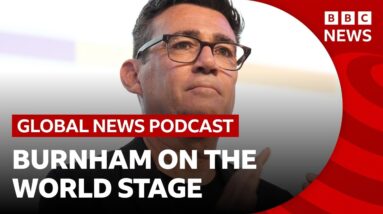 How will Andy Burnham approach Trump, Ukraine and other world affairs? | Global News Podcast