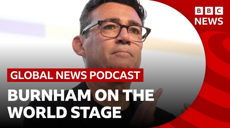 How will Andy Burnham approach Trump, Ukraine and other world affairs? | Global News Podcast